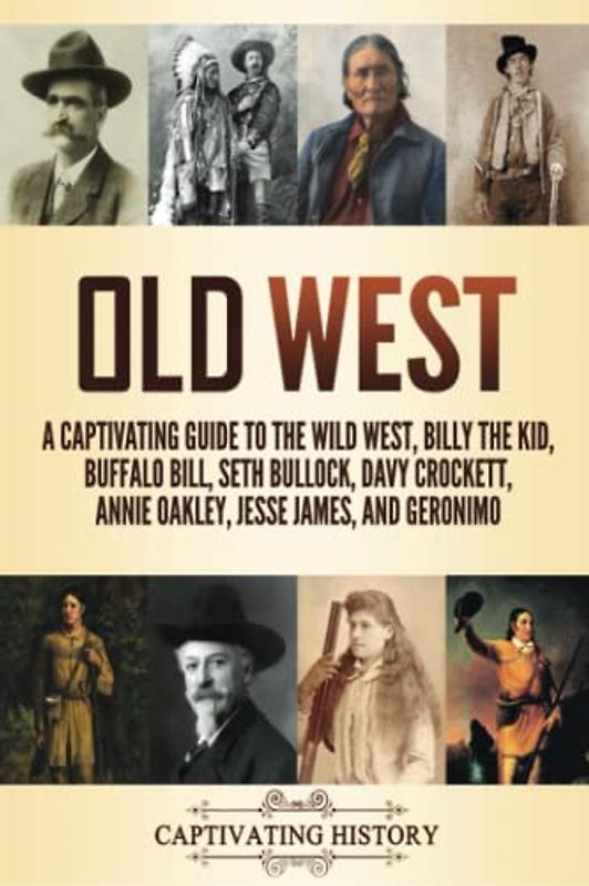 Old West: A Captivating Guide to the Wild West, Billy the Kid, Buffalo Bill, Seth Bullock, Davy Crockett, Annie Oakley, Jesse James, and Geronimo (Exploring U.S. History)
