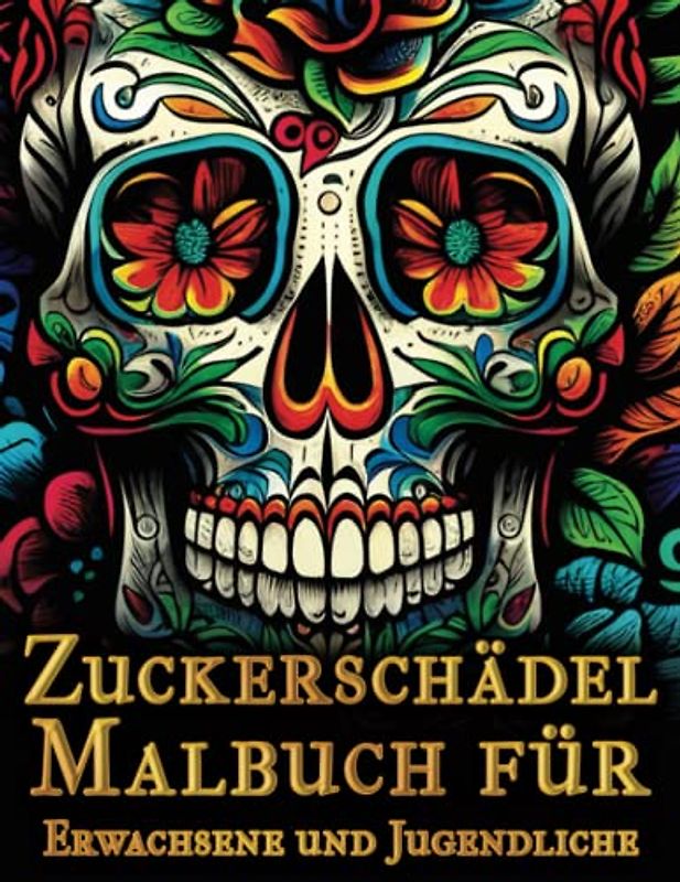 Zuckerschädel-Malbuch für Erwachsene und Jugendliche: 50 erstaunliche Zuckerschädel-Malvorlagen für Erwachsene und Jugendliche mit mexikanisch inspirierten Designs