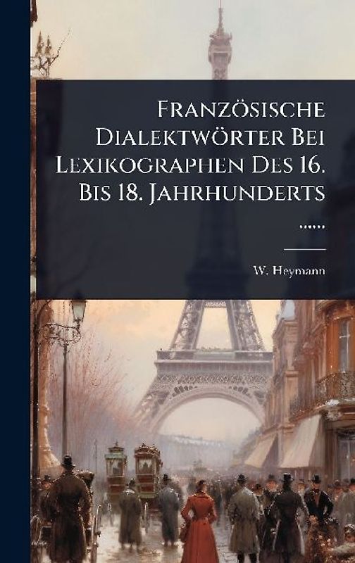 Französische Dialektwörter Bei Lexikographen Des 16. Bis 18. Jahrhunderts ......