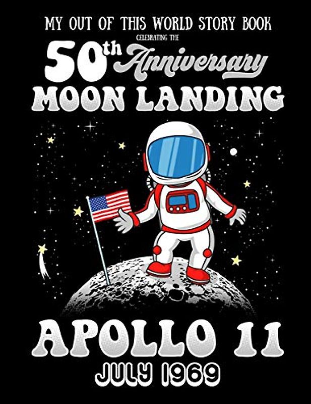 My Out Of This World Story Book Celebrating The 50th Anniversary Moon Landing Apollo 11 July 1969: story starters for kids including prompts with a space and astronaut theme
