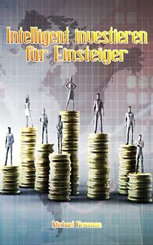 Intelligent investieren für Einsteiger: Den Aktienmarkt verstehen und souverän investieren – bauen Sie Ihr passives Einkommen durch schlaue Investitionen an der Börse auf