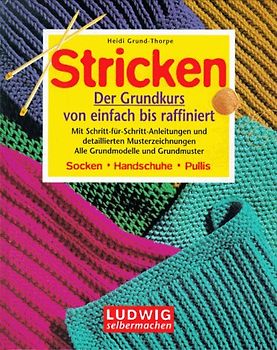 Stricken leicht gemacht. Mit detaillierten Musterzeichnungen für jeden Arbeitsschritt. Die wichtigsten Grundmodelle und Grundmuster