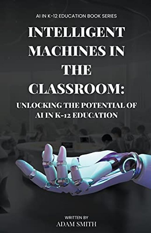 Intelligent Machines in the Classroom: Unlocking the Potential of AI in K12 Education