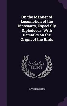 On the Manner of Locomotion of the Dinosaurs, Especially Diplodocus, With Remarks on the Origin of the Birds