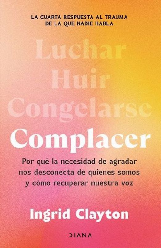 Complacer: Por Qué La Necesidad de Agradar Nos Desconecta de Quienes Somos Y Cómo Recuperar Nuestra Voz / Fawning