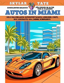 Sukkulenten-Malbuch für Kinder im Alter von 6–12 Jahren - Autos in Miami - Viele Malvorlagen - Supersportwagen, Limousine, Coupé, SUV, Luxusauto, 4x4, Cabrio, Schrägheck