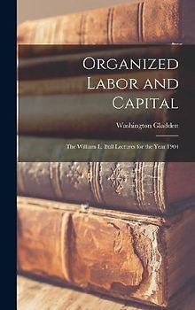 Organized Labor and Capital: The William L. Bull Lectures for the Year 1904