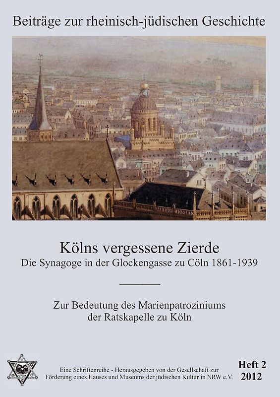 Kölns vergessene Zierde. Die Synagoge in der Glockengasse zu Cöln 1861-1939 / Zur Bedeutung des Marienpatroziniums der Ratskapelle zu Köln.