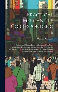 Practical Mercantile Correspondence: A Collection of Modern Letters of Business, With Notes Critical and Explanatory, and an Appendix, Containing a Di