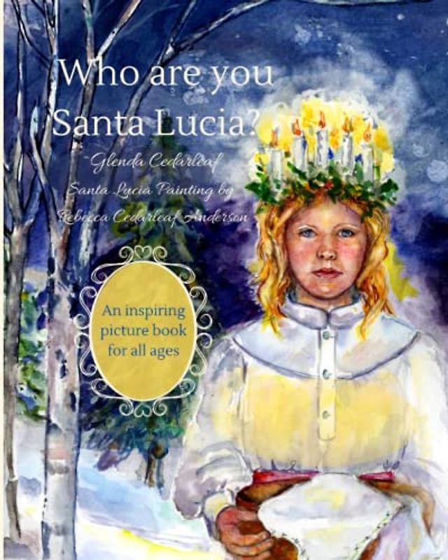 Who Are You Santa Lucia? An Inspiring Picture Book for all Ages: A timeless journey of inspiration and beauty through the eyes of a brave and kind ... us to be a force of good in the world..