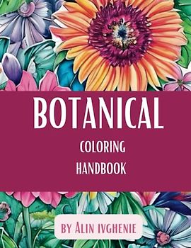 Botanical Coloring Handbook: A Journey Through the Beauty of Botanical Drawings. 70 Unique Designs to Color for Relaxing and Stress Relief