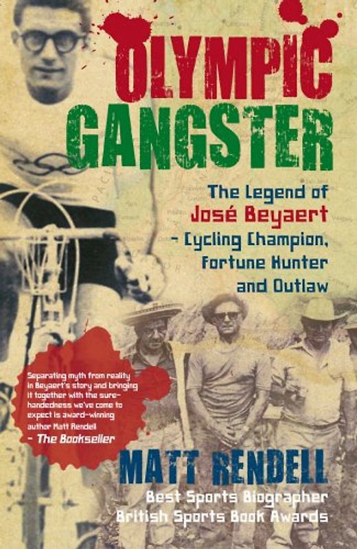 Olympic Gangster: The Legend of José Beyaert -- Cycling Champion, Fortune Hunter and Outlaw - Matt Rendell