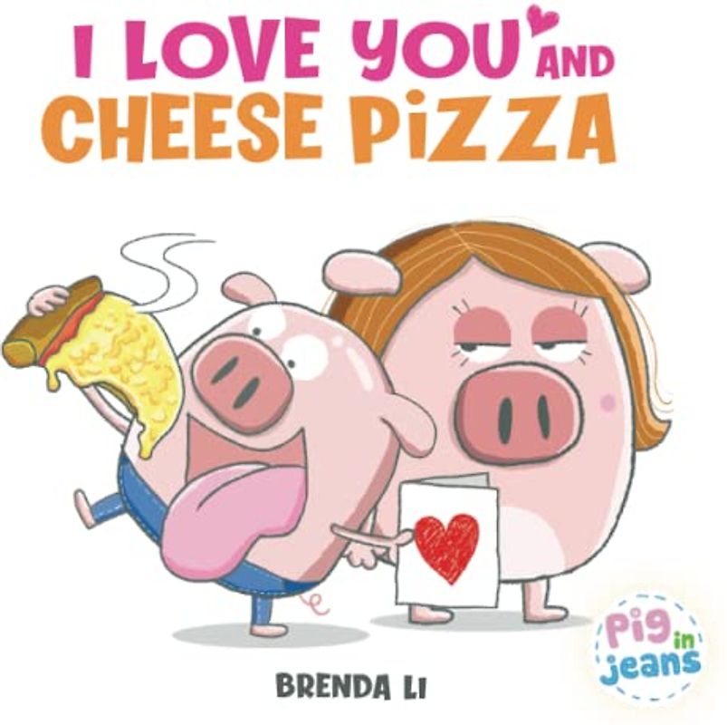 I Love You and Cheese Pizza: A story about the meaning of love (Pig In Jeans)