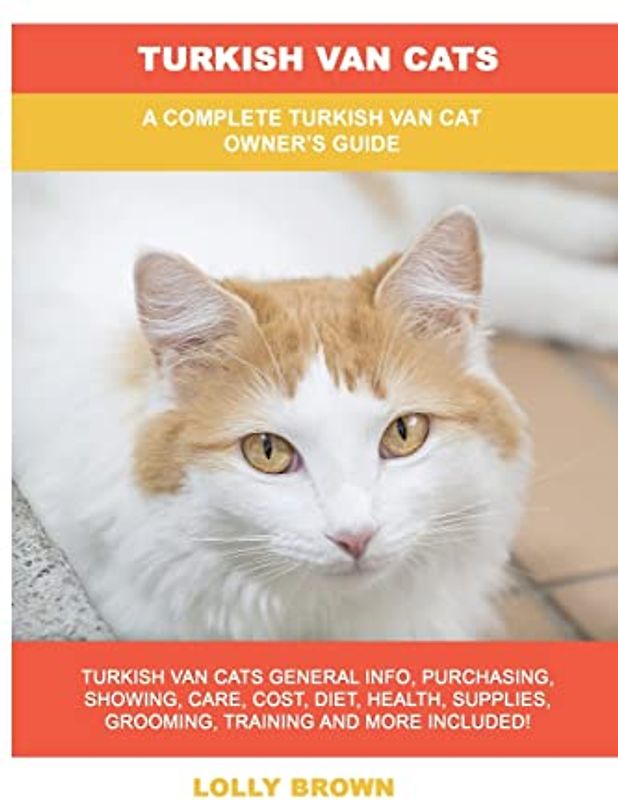 Turkish Van Cats: A Complete Turkish Van Cat Owner's Guide
