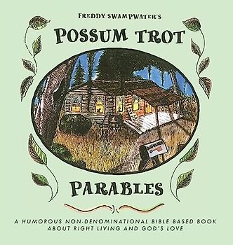 Freddy Swampwater's Possum Trot Parables: A Humorous Non-Denominational Bible Based Book About Right Living and God's Love