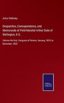 Despatches, Correspondence, and Memoranda of Field Marshal Arthur Duke of Wellington, K.G.