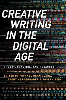 Creative Writing in the Digital Age: Theory, Practice, and Pedagogy