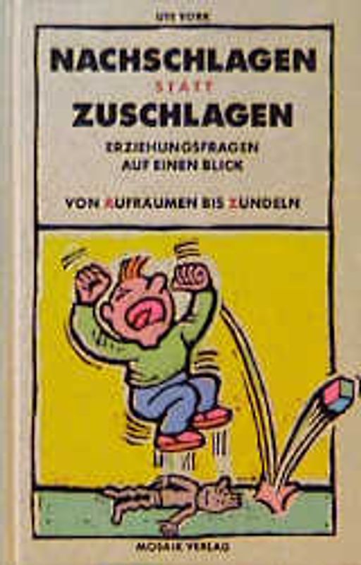 Nachschlagen statt Zuschlagen. Erziehungsfragen auf einen Blick - Von Aufräumen bis Zündeln