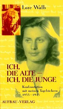Ich, die Alte - ich, die Junge. Konfrontation mit meinen Tagebüchern 1933-1945