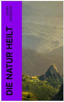 Die Natur heilt: Die Entdeckung der Psychosomatik