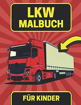 LKW Malbuch Für Kinder: Ausmalbuch Für Jungen und Mädchen : Fachrzeuge (LKW,Bagger,Traktoren,Monster Truck,Baufahrzeuge)
