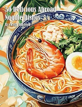 50 Delicious Abroad Noodle Dishes