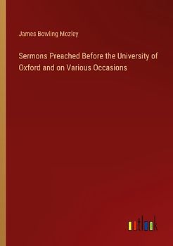 Sermons Preached Before the University of Oxford and on Various Occasions