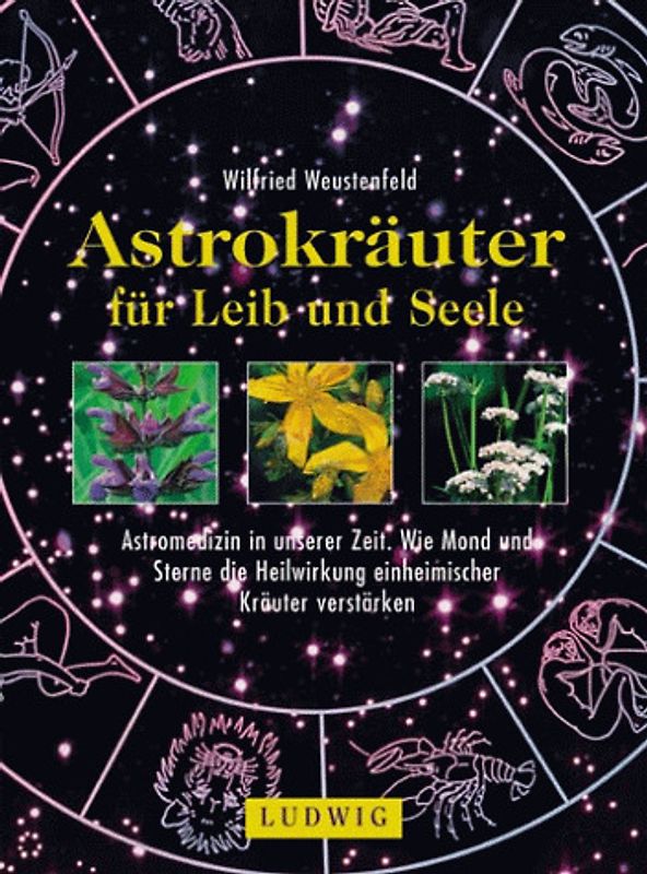 Astrokräuter für Leib und Seele. Astromedizin in unserer Zeit. Wie Mond und Sterne die Heilwirkung einheimischer Kräuter verstärken