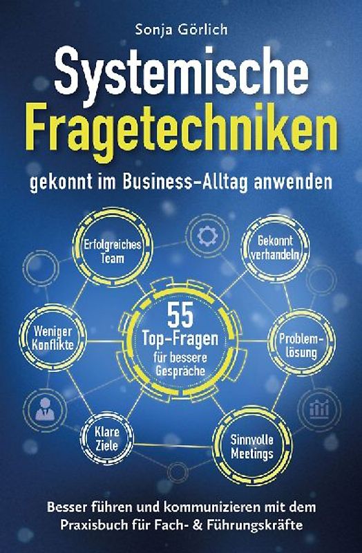 Systemische Fragetechniken gekonnt im Business-Alltag anwenden | Besser führen & kommunizieren mit dem Praxisbuch für Fach- & Führungskräfte