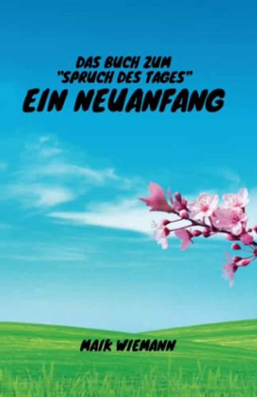 Das Buch zum "Spruch des Tages" - Ein Neuanfang: Entdecke kraftvoll erklärte Zitate und inspirierende Hilfe zur Selbsthilfe, um Ängste zu überwinden, ... zu deinem persönlichen Neubeginn zu meistern.