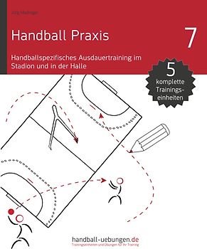 Handball Praxis 7 - Handballspezifisches Ausdauertraining im Stadion und in der Halle