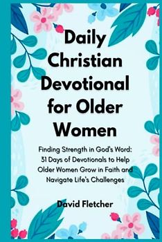 Daily Christian Devotionals for Older Women - Finding Strength in God's Word: 31 Days of Devotionals to Help Older Women Grow in Faith and Navigate Life's Challenges