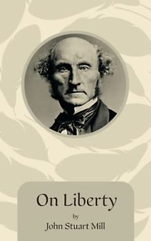 On Liberty: The Original 1859 Scripture of the Political Philosophy Classic (Annotated)