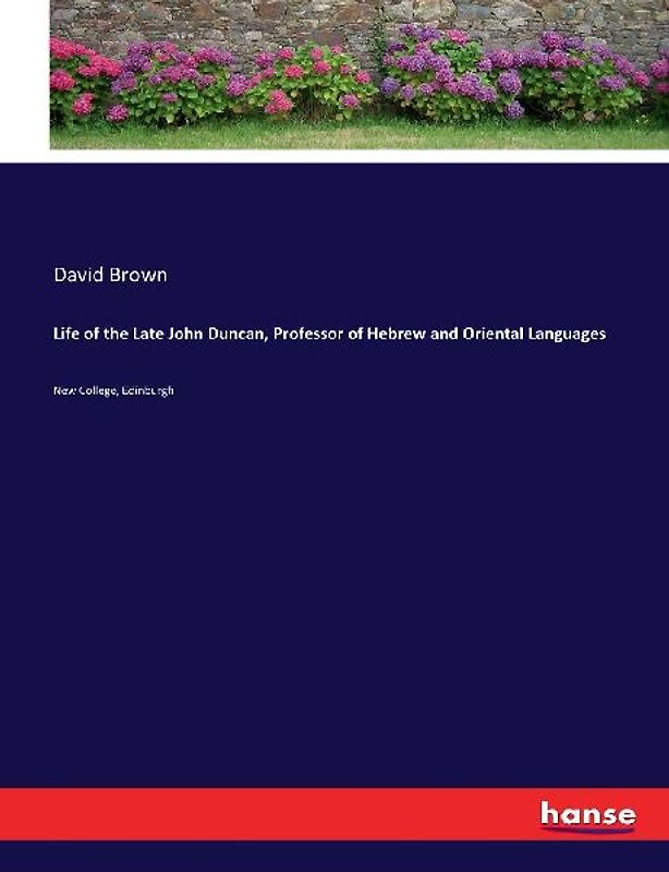 Life of the Late John Duncan, Professor of Hebrew and Oriental Languages