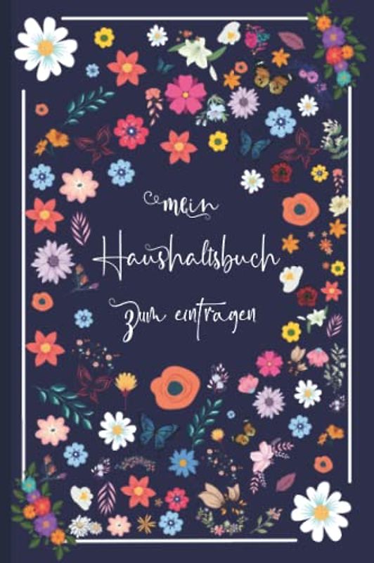 Haushaltsbuch: Mein Haushaltsbuch zum Eintragen Mit übersichtlichen Tabellen zum Eintragen aller Ein- und Ausgaben. Eintragbuch. Alle Finanzen im Griff haben , DIN A5