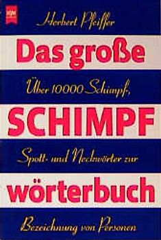 Das grosse Schimpfwörterbuch. Über 10.000 Schimpf-, Spott- und Neckwörter zur Bezeichnung von Personen