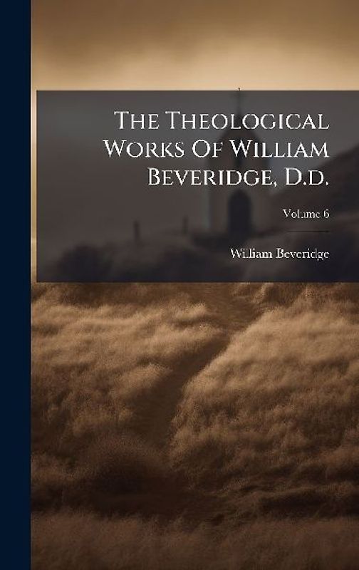 The Theological Works Of William Beveridge, D.d.