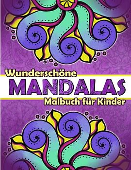 Wunderschöne Mandalas Malbuch für Kinder: Ausmalbuch zur Entspannung und Förderung der Kreativität für Mädchen und Jungen ab 6 Jahren