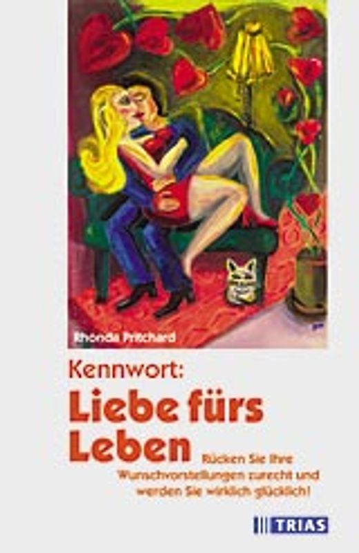 Kennwort: Liebe fürs Leben. Rücken Sie Ihre Wunschvorstellungen zurecht und werden Sie wirklich glücklich!