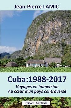 Cuba: 1988 - 2017 Voyages en immersion au coeur d'un pays controversé