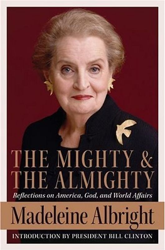 The Mighty and the Almighty: Reflections on America, God, and World Affairs - Madeleine Albright