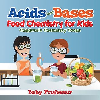 Acids and Bases - Food Chemistry for Kids | Children's Chemistry Books