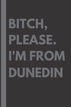 Bitch, Please. I'm From Dunedin: A Vulgar Adult Composition Notebook for a Native Dunedin Resident - 6x9 inches