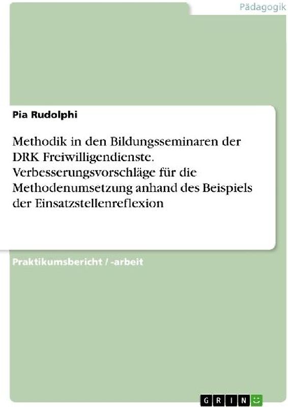 Methodik in den Bildungsseminaren der DRK Freiwilligendienste. Verbesserungsvorschläge für die Methodenumsetzung anhand des Beispiels der Einsatzstellenreflexion