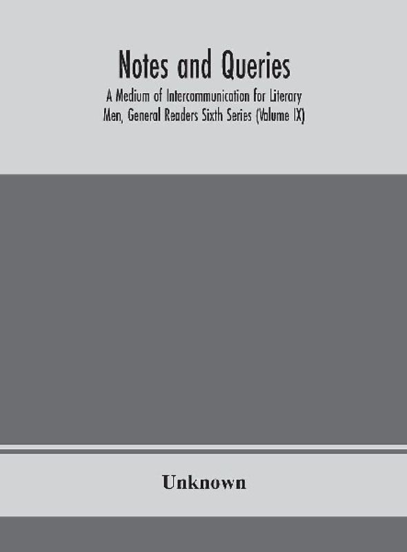 Notes and queries; A Medium of Intercommunication for Literary Men, General Readers Sixth Series (Volume IX)