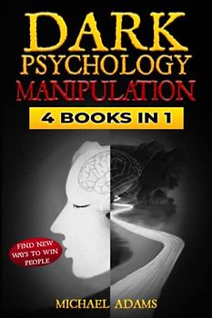 Dark Psychology: Manipulation and Persuasion, How to Analyze People, Dark NLP; (4 Books In 1): The Complete Communicative Guide To Persuade Anyone and Defend yourself from Dark Psychology Techniques