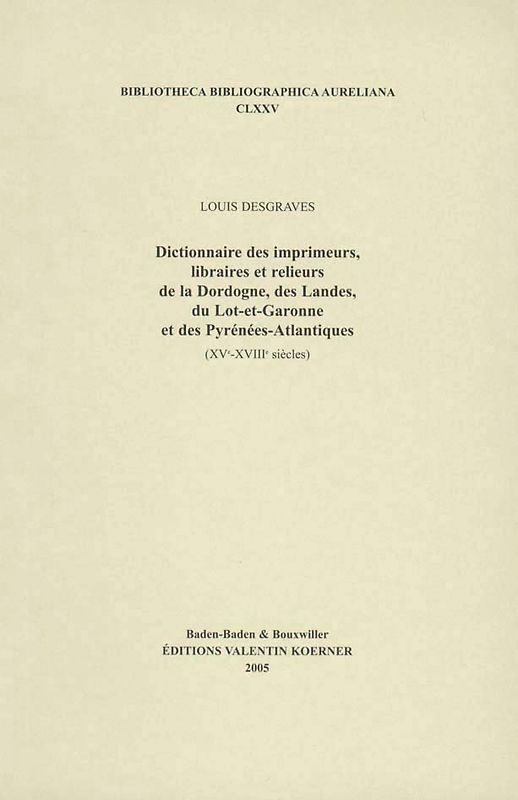 Dictionnaire des imprimeurs, libraires et relieurs de la Dordogne, des Landes, du Lot-et-Garonne et des Pyrénées-Atlantiques. XVI-XVIIIe siècles