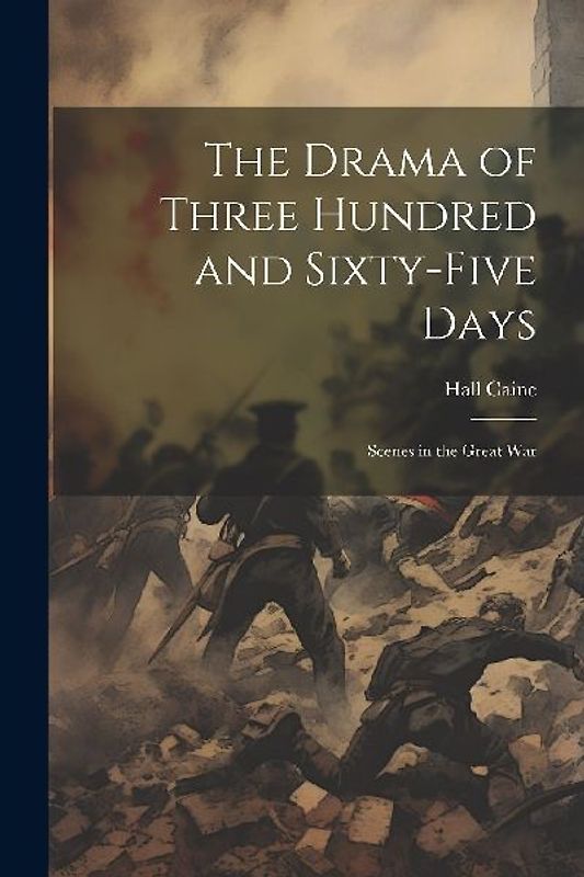 The Drama of Three Hundred and Sixty-five Days: Scenes in the Great War