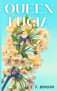 Queen Lucia: 1920 Classic Comedy Masterpiece (Annotated)