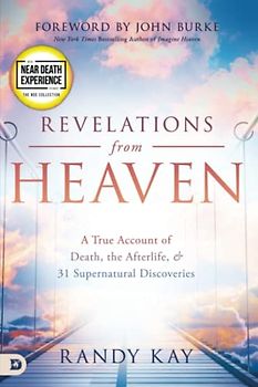 Revelations from Heaven: A True Account of Death, the Afterlife, and 31 Supernatural Discoveries: A True Account of Death, the Afterlife, & 31 Supernatural Discoveries (An NDE Collection)